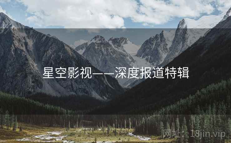 星空影视——深度报道特辑