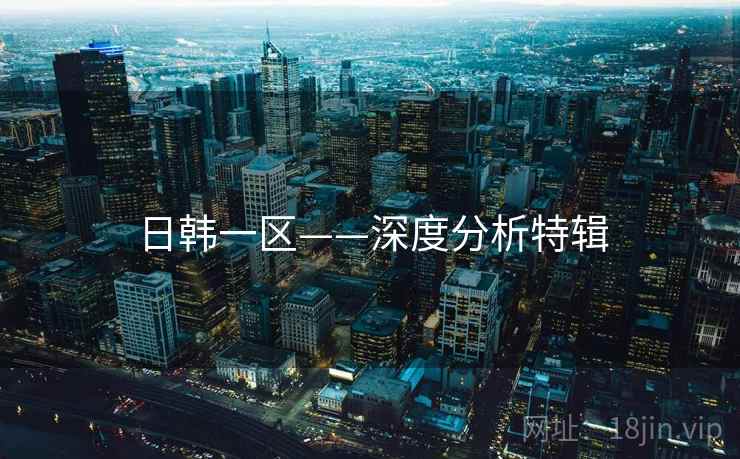 日韩一区——深度分析特辑