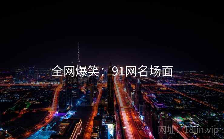 全网爆笑：91网名场面