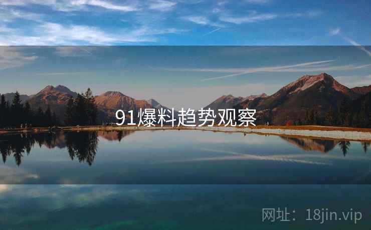 91爆料趋势观察
