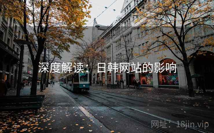 深度解读：日韩网站的影响