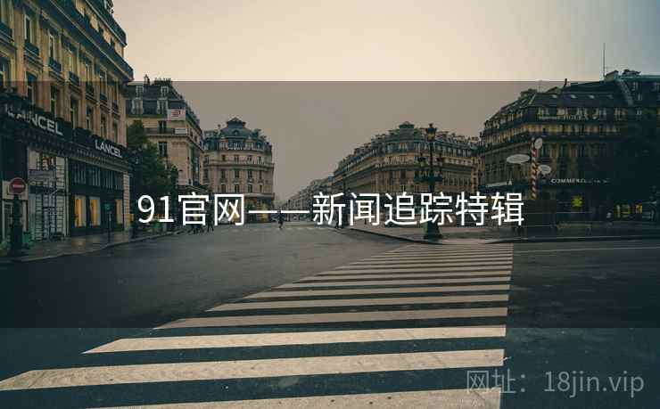 91官网——新闻追踪特辑