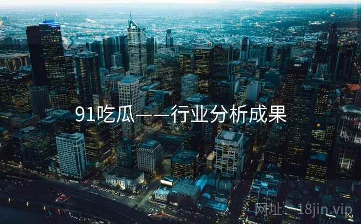 91吃瓜——行业分析成果