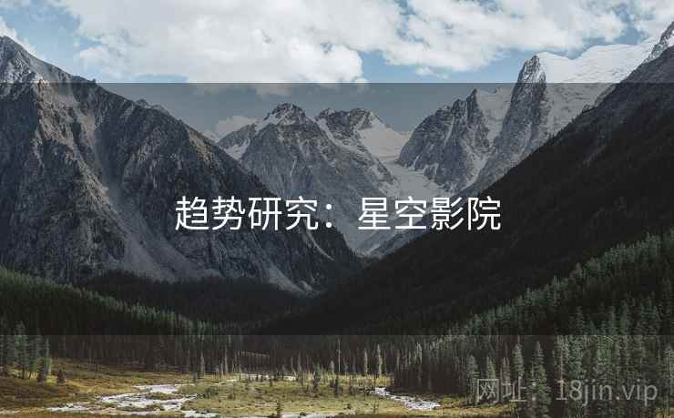 趋势研究：星空影院