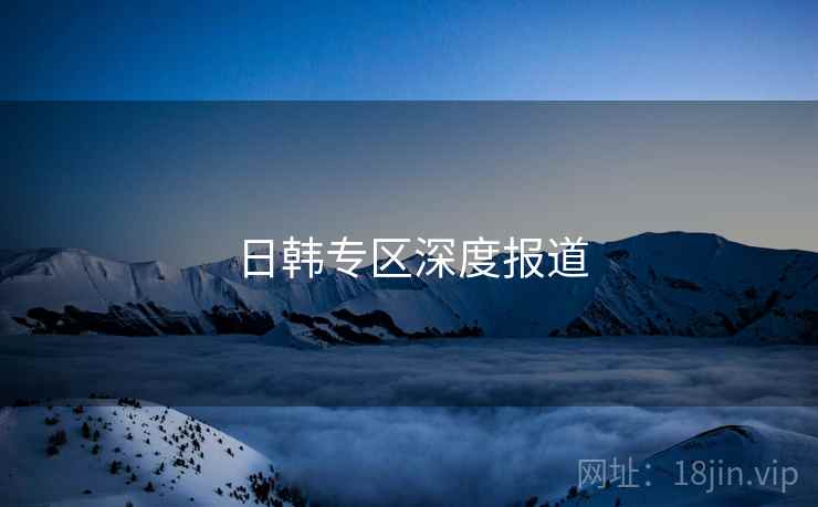 日韩专区深度报道