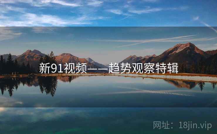 新91视频——趋势观察特辑